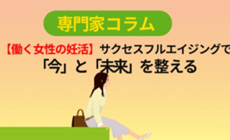 【働く女性の妊活】サクセスフルエイジングで「今」と「未来」を整える